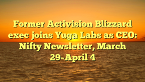 Former Activision Blizzard exec joins Yuga Labs as CEO: Nifty Newsletter, March 29–April 4