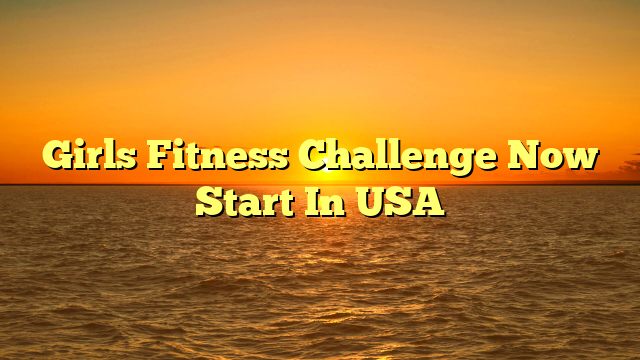 Girls Fitness Challenge Now Start In USA
