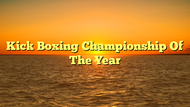 Kick Boxing Championship Of The Year