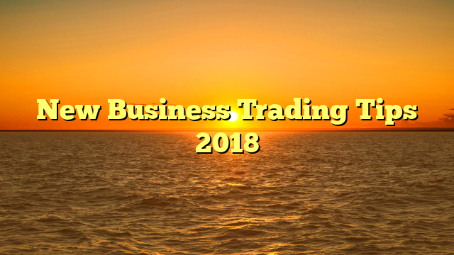 New Business Trading Tips 2018