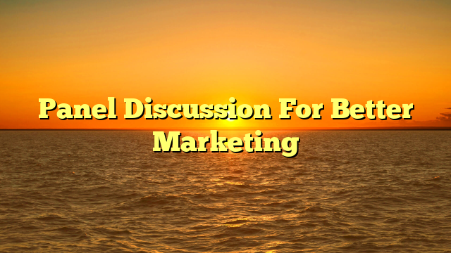 Panel Discussion For Better Marketing