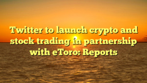 Twitter to launch crypto and stock trading in partnership with eToro: Reports
